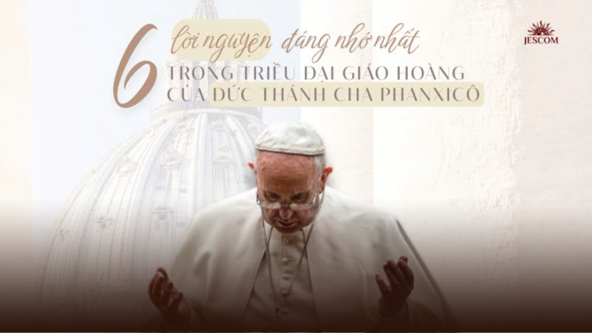 6 lời nguyện đáng nhớ nhất trong triều đại Giáo hoàng của Đức Thánh Cha Phanxicô